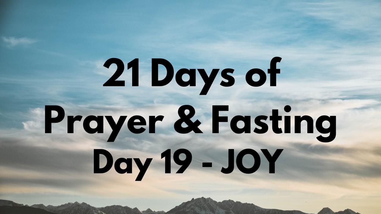 21 Days of Prayer & Fasting | Day 19 - Joy