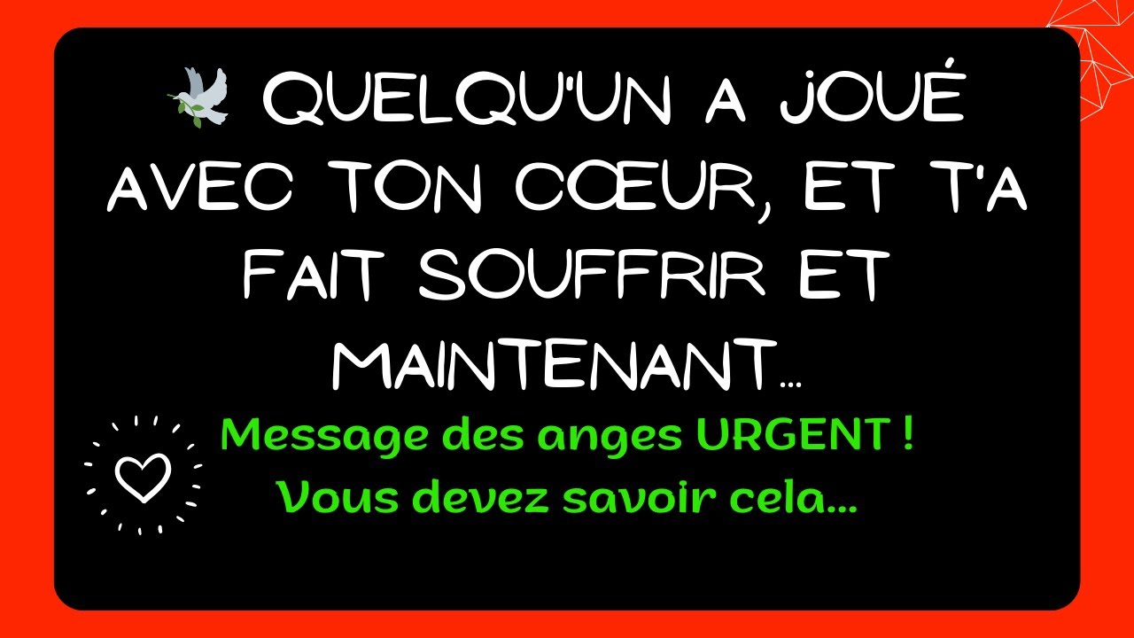😭 QUELQU'UN a joué avec ton cœur, et t'a fait souffrir et MAINTENANT...Message des Anges