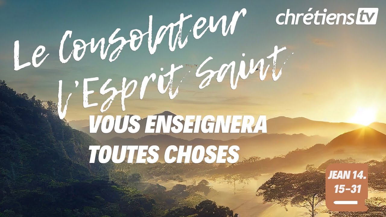 Jean 14:15-31 - Le consolateur, l&rsquo;Esprit Saint... vous enseignera toutes choses.