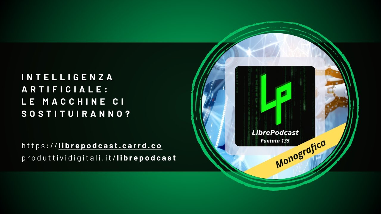 Intelligenza Artificiale: le macchine ci sostituiranno? - Puntata monografica - ep. 135 Librepodcast