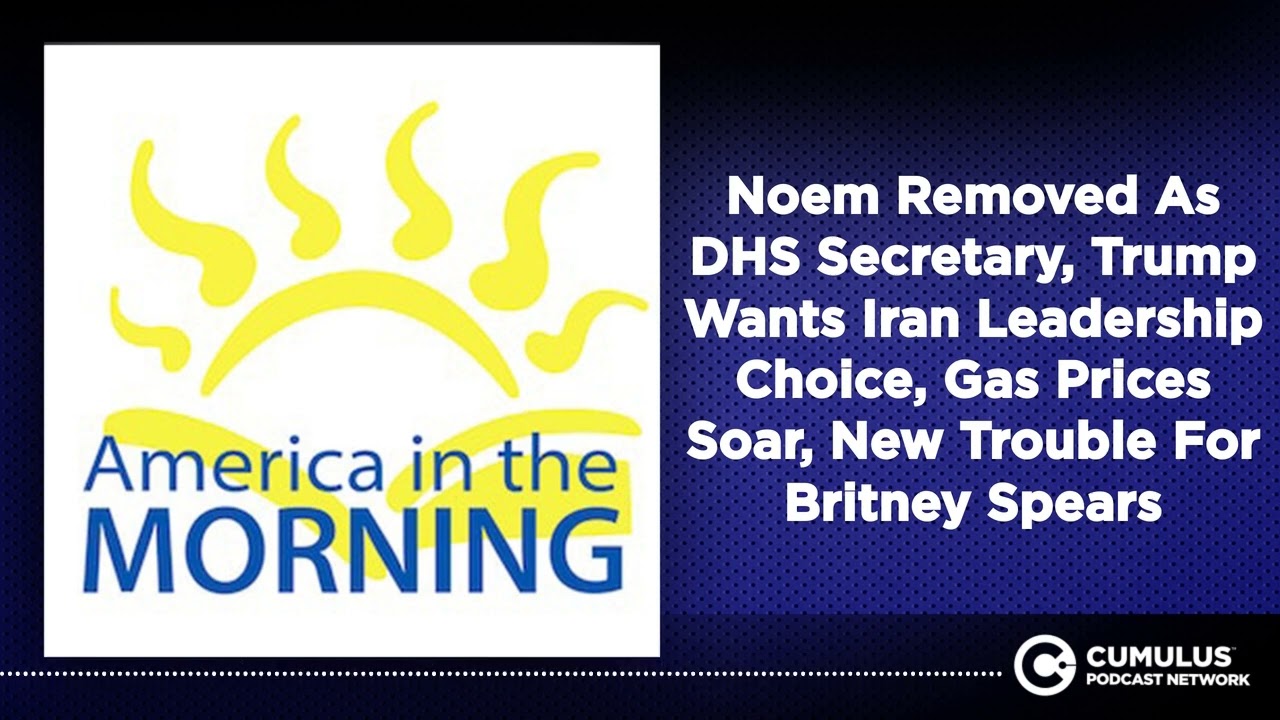 Noem Removed As DHS Secretary, Trump Wants Iran Leadership Choice, Gas Prices Soar, New Trouble...