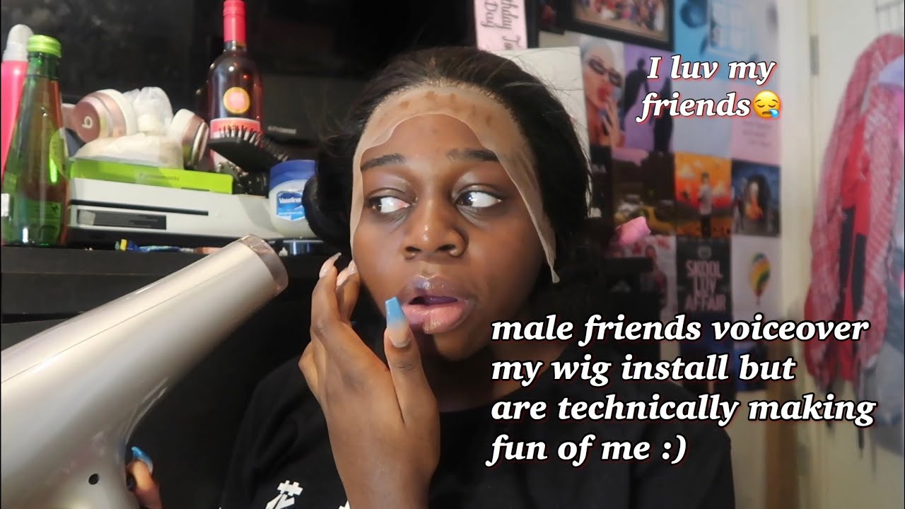 my male friends do my wig install voiceover while making fun of me