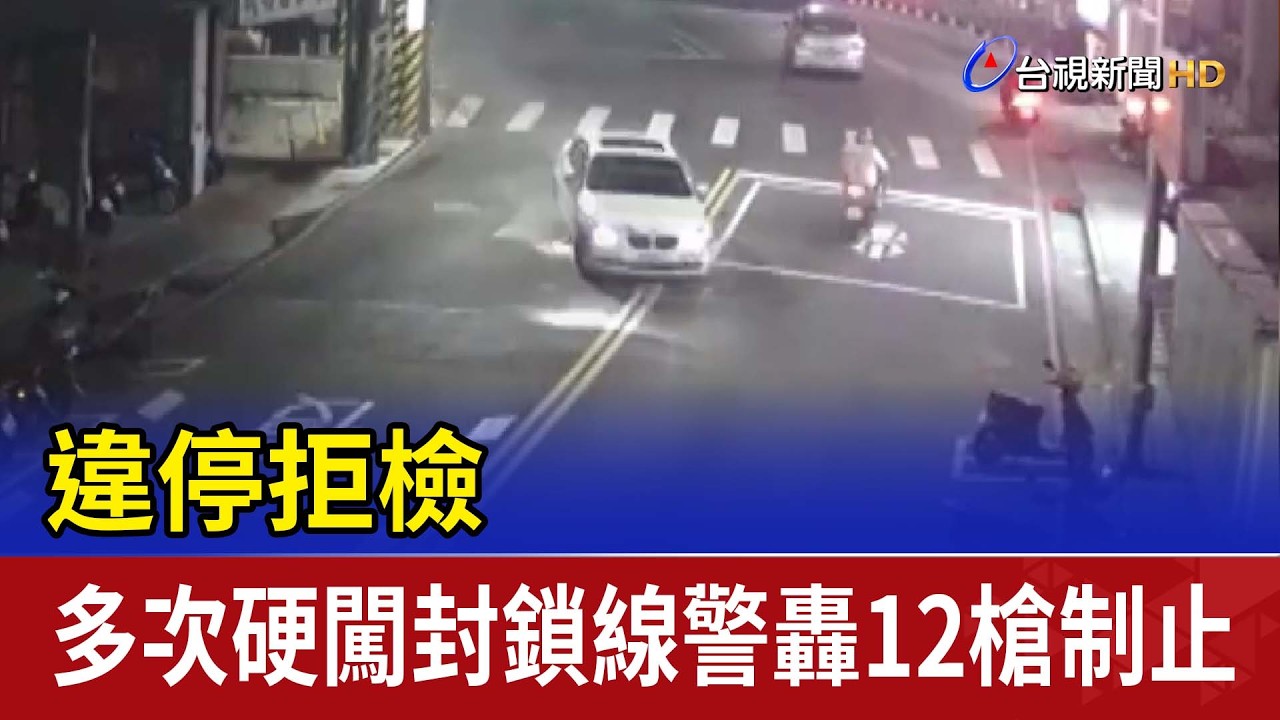 違停拒檢 多次硬闖封鎖線警轟12槍制止
