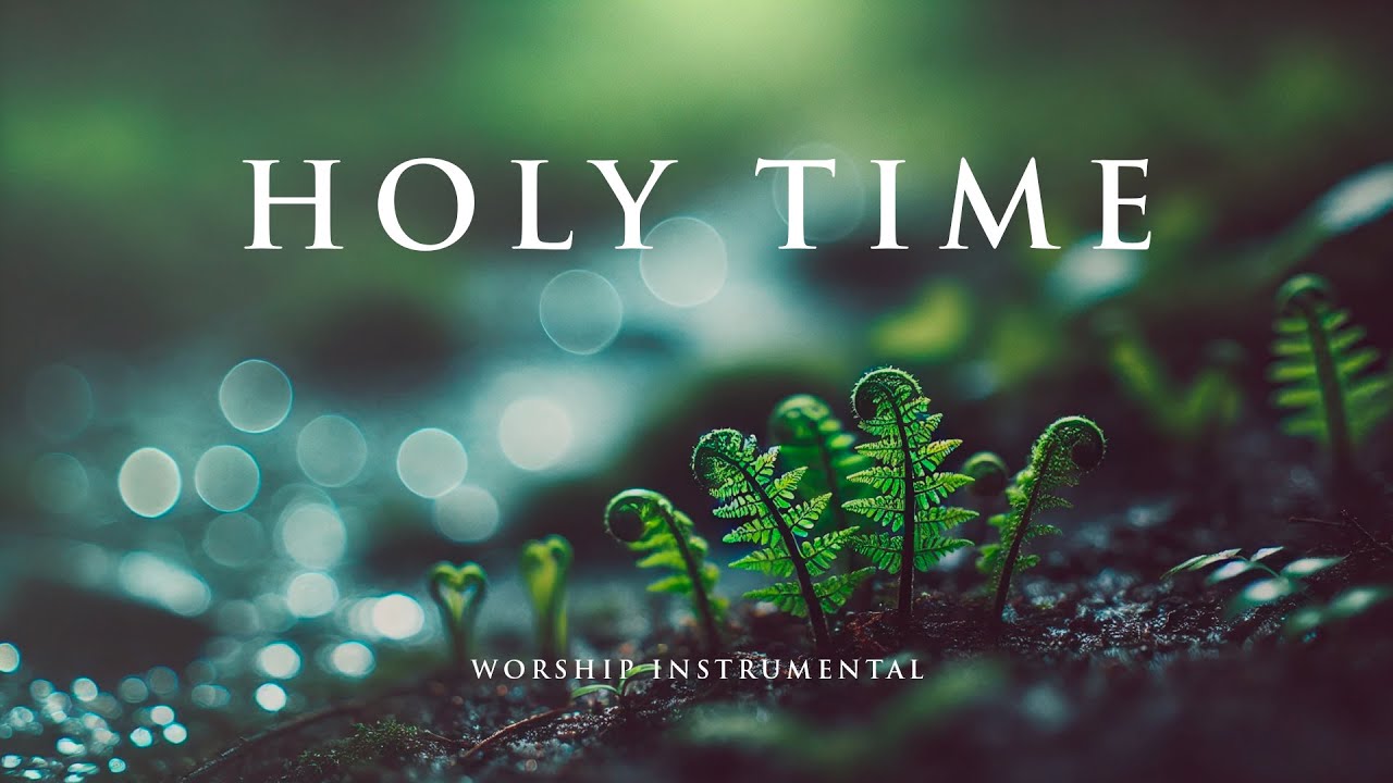 HOLY TIME - Soaking worship instrumental - Prayer, Devotional and Bible Study