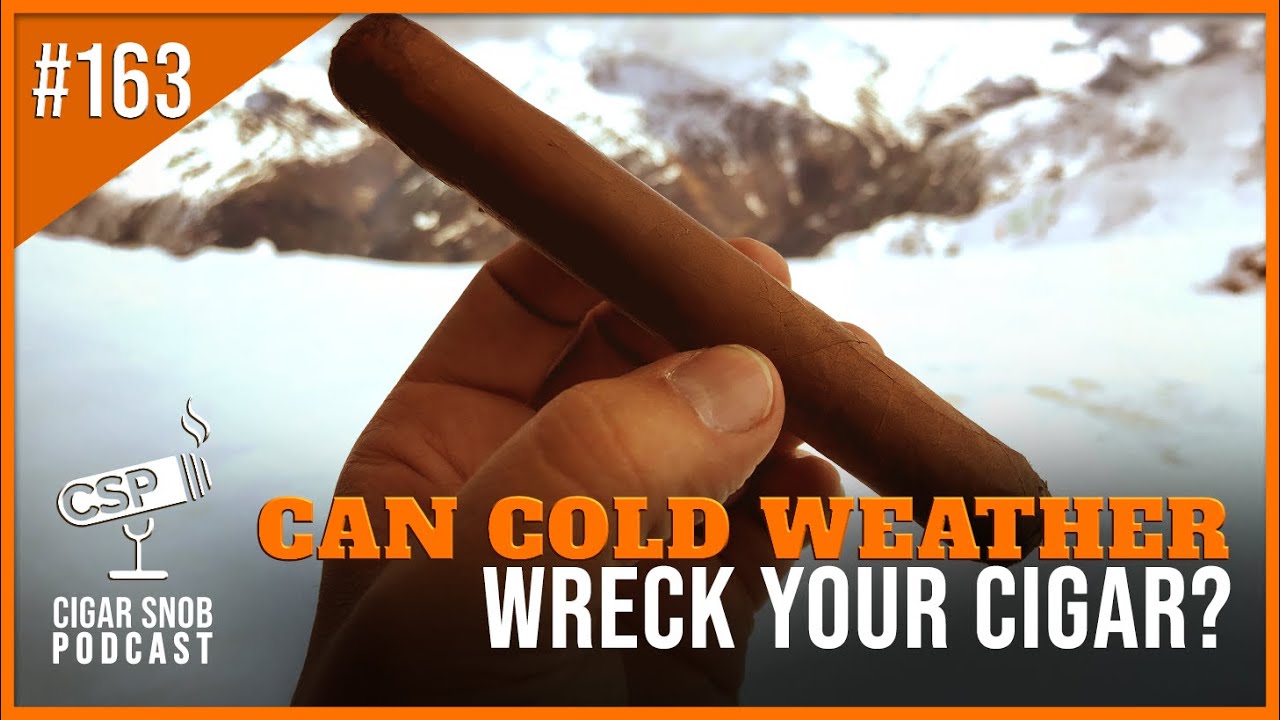 Does the cold weather have an effect on the cigars? - Cigar Snob Podcast E163