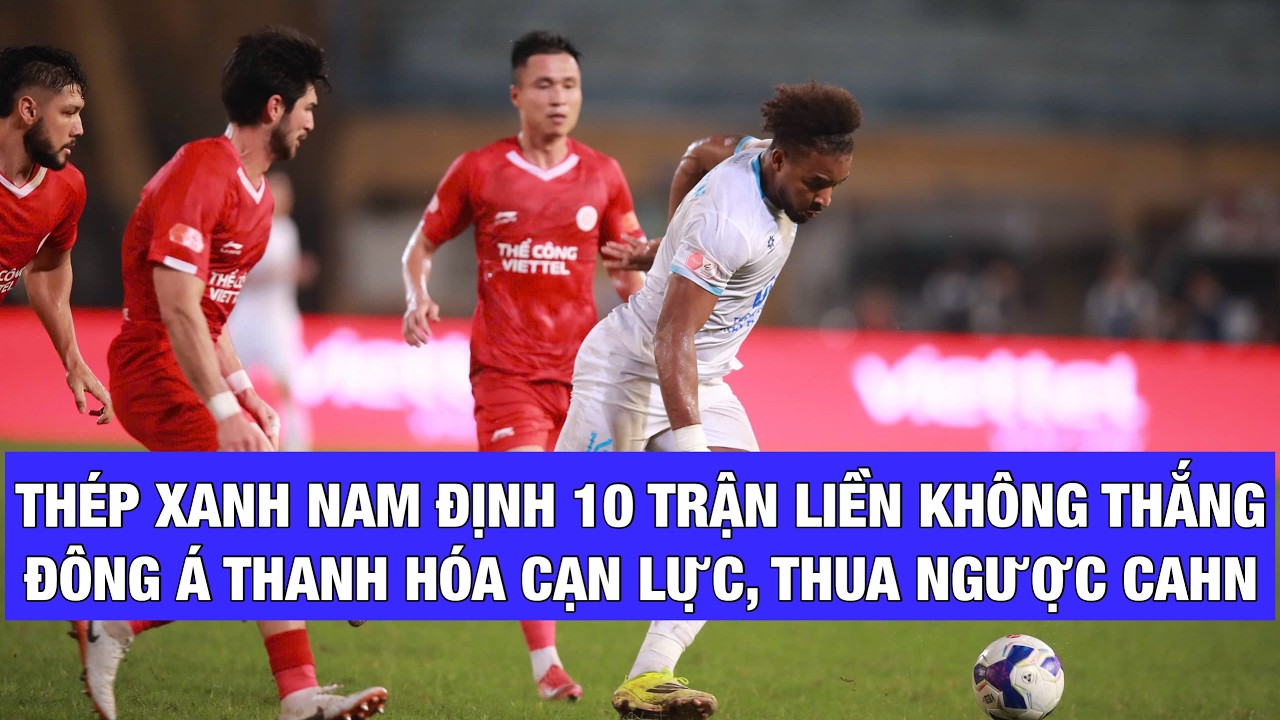 THÉP XANH NAM ĐỊNH 10 TRẬN LIỀN KHÔNG THẮNG, ĐÔNG Á THANH HÓA KHÔNG TẠO THÊM NỔI BẤT NGỜ TRƯỚC CAHN