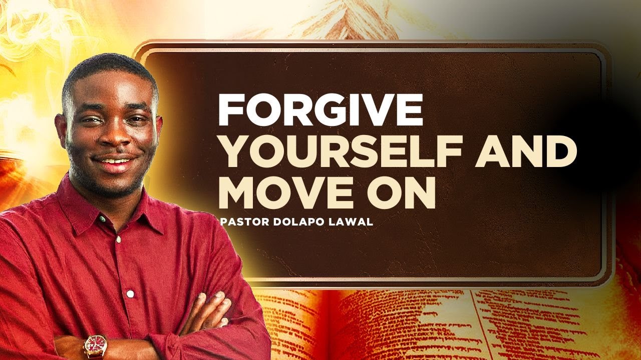 FORGIVE YOURSELF AND MOVE ON || PASTOR DOLAPO LAWAL
