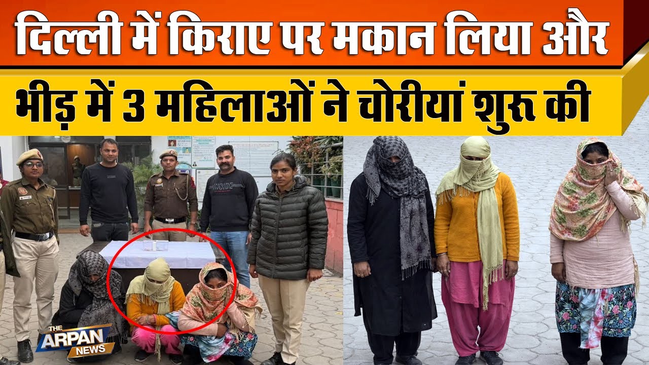 दिल्ली के Chandni Chowk भीड़ वाले इलाके में घेरा बनाकर गहने चुराने वाली Anmol, Preeti, Sanno Arrest