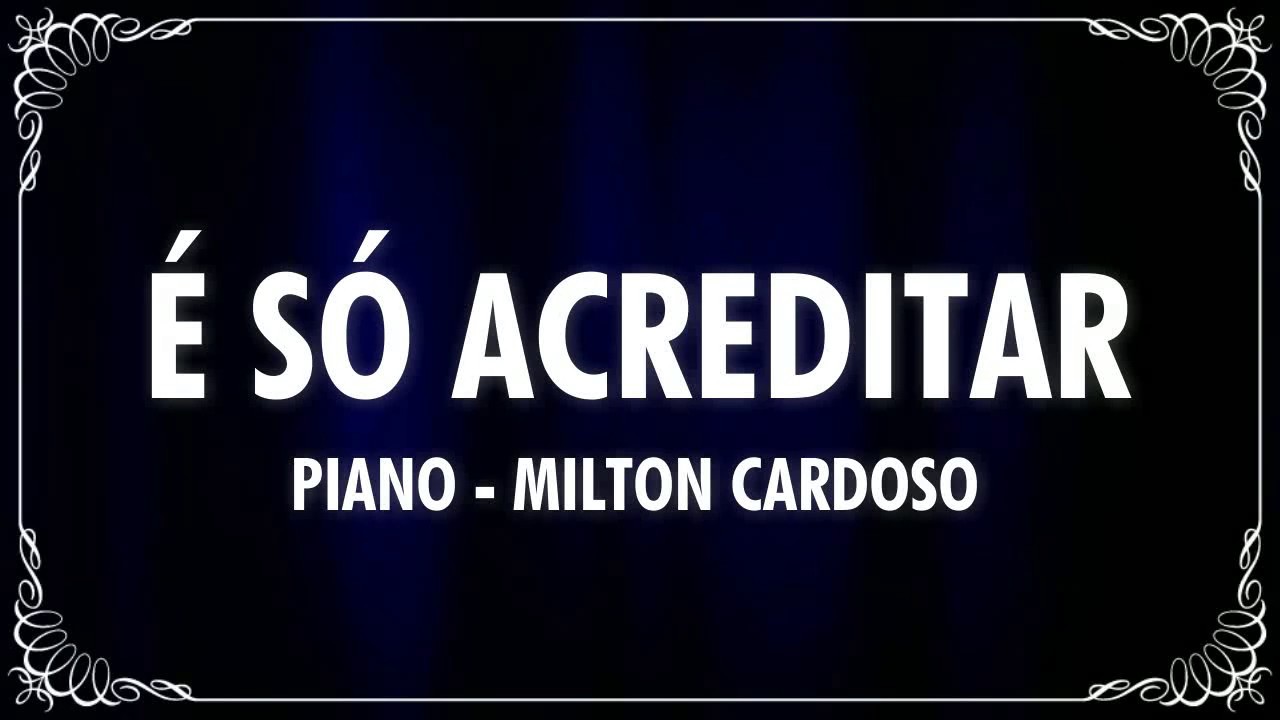 MILTON CARDOSO - É SÓ ACREDITAR (PIANO)