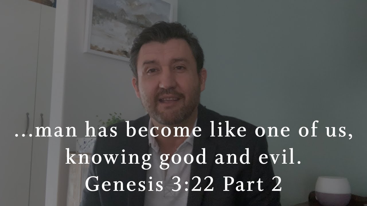 ...man has become like one of us, knowing good and evil. Gen 3:22 Part II