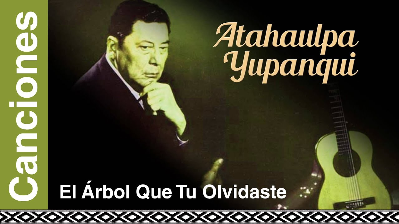 Atahualpa Yupanqui - El Árbol Que Tu Olvidaste