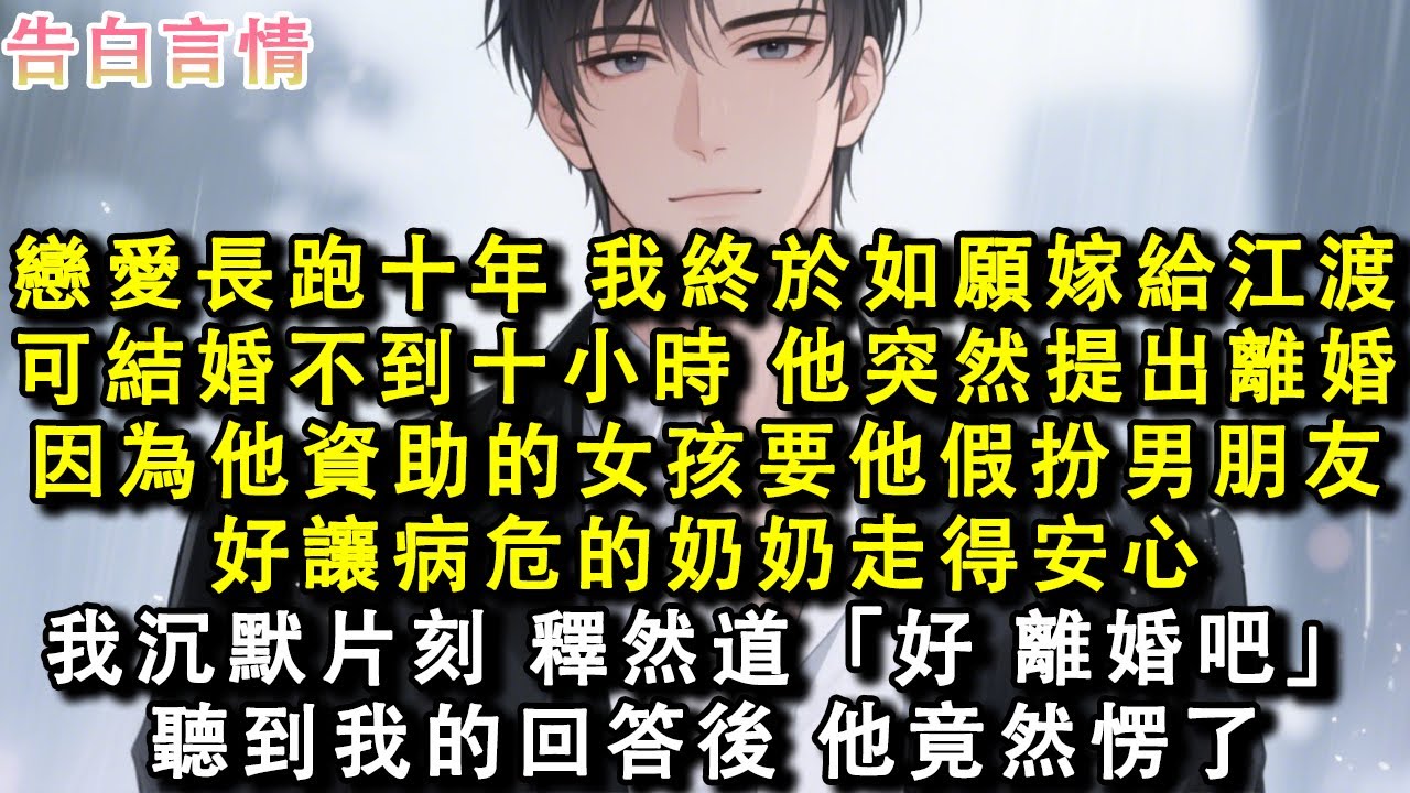 戀愛長跑十年，我終於如願嫁給江渡。可結婚不到十小時，他突然提出離婚。因為他資助的女孩要他假扮男朋友，好讓病危的奶奶走得安心。我沉默片刻，釋然道：「好，離婚吧。」聽到我的回答後，他竟然愣了#小說 #愛情