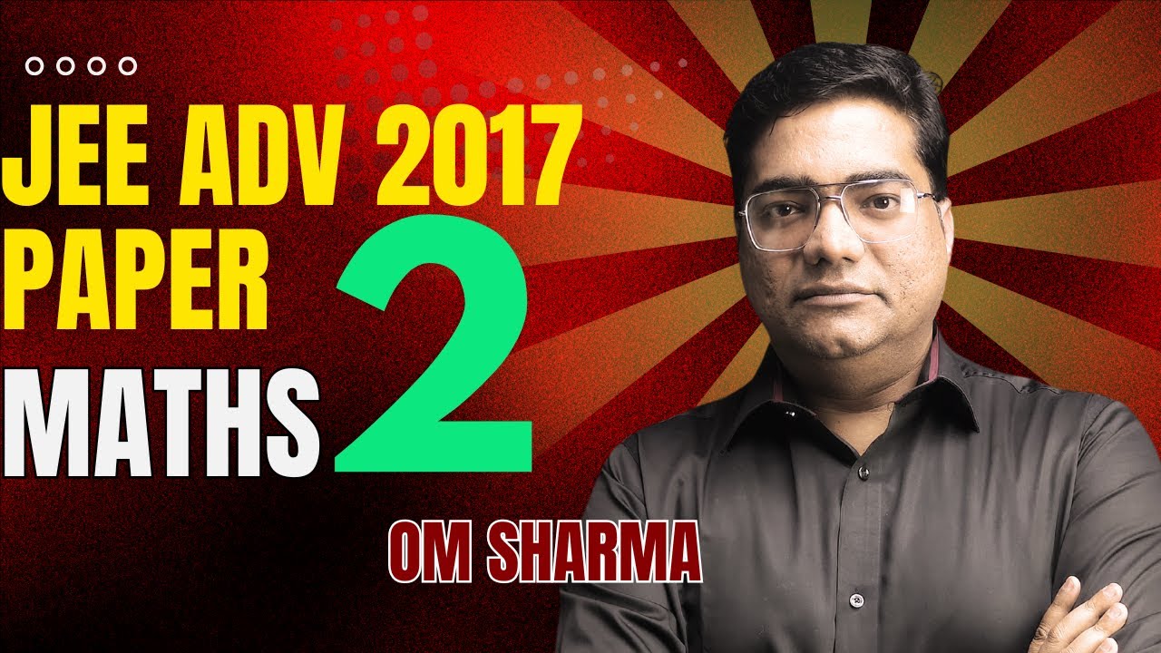 Master JEE Advanced Maths: 2017 Paper 2 Solution by Om Sharma