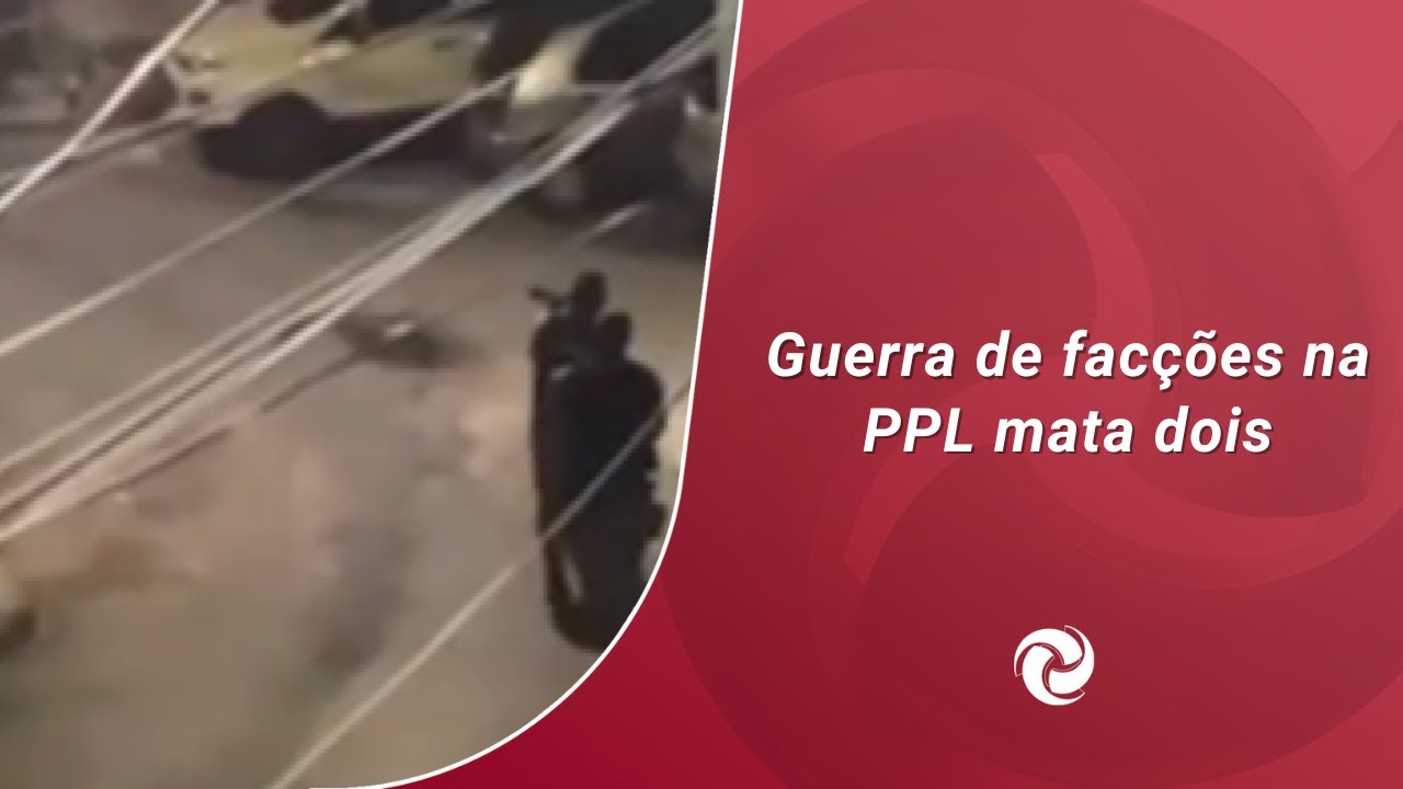 Guerra de facções na PPL mata dois