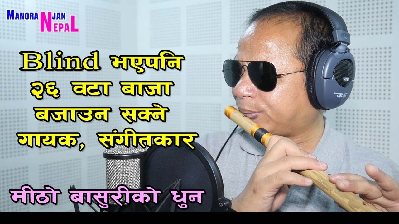 दृष्टी बिहीन जो  २६ वटा बजा बजाउन  सक्ने गायक संगीतकार Krishna Bhakta rai - flute instrumental
