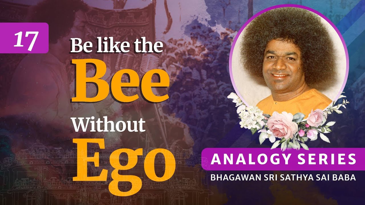 17 - Be like the Bee without Ego | Analogy Series | Sri Sathya Sai Speaks | March 10, 1990