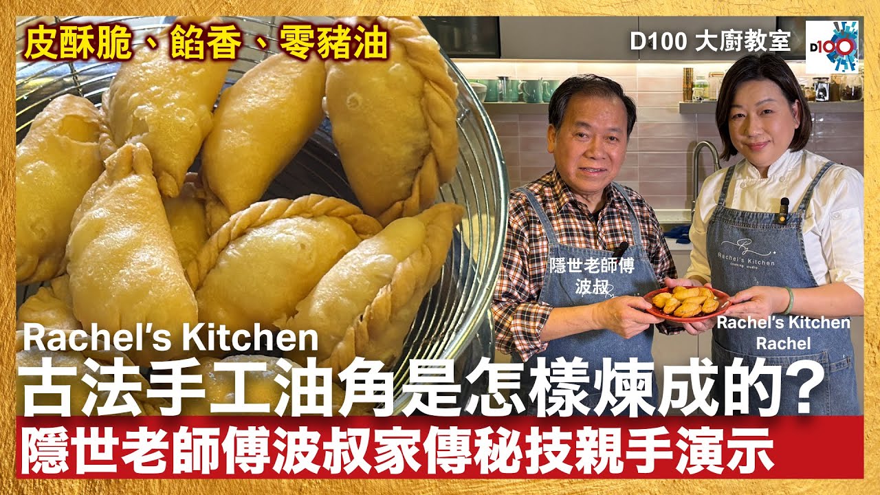 D100大廚教室：古法手功油角仔｜Rachel's Kitchen古法手功油角是怎樣煉成的？隱世老師傅波叔家傳秘技親手演示｜皮酥脆、餡香、零豬油！賀年傳統手功糕點快將失傳？｜主持：Rachel、波叔