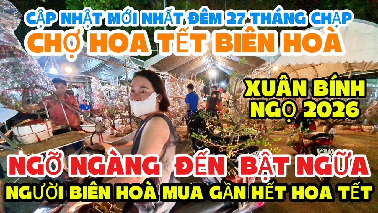 CHỢ HOA TẾT 2026 Ở BIÊN HOÀ | RẤT NHIỀU HOA TẾT ĐÃ ĐƯỢC BÀ CON ĐÓN VỀ NHÀ MỚI TRONG ĐÊM 27 TẾT