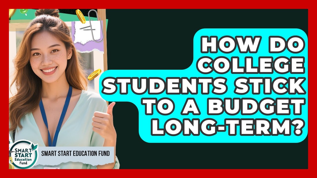 How Do College Students Stick To A Budget Long-term? - Smart Start Education Fund