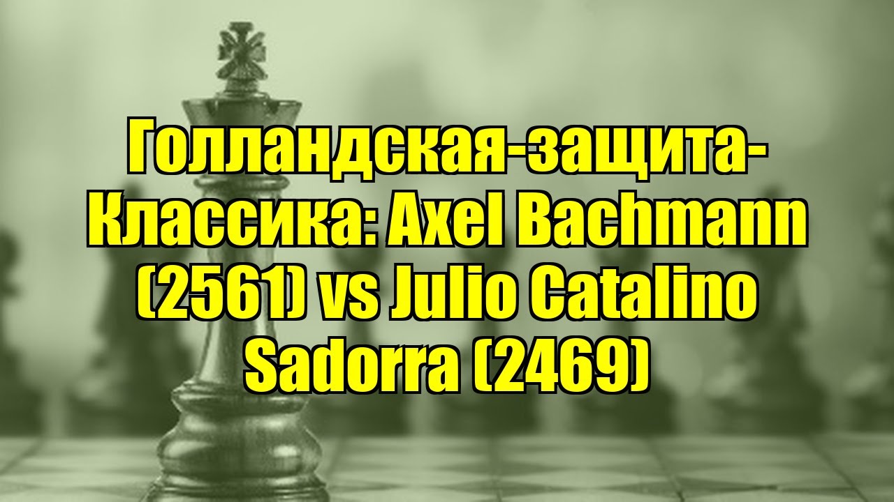 Голландская-защита-Классика: Axel Bachmann (2561) vs Julio Catalino Sadorra (2469)