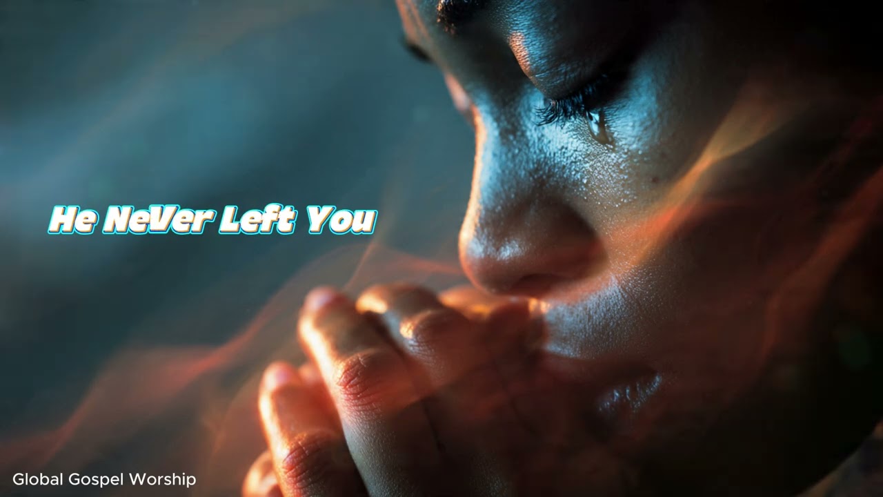 He Never Left You | Powerful Gospel Worship for the Broken Heart