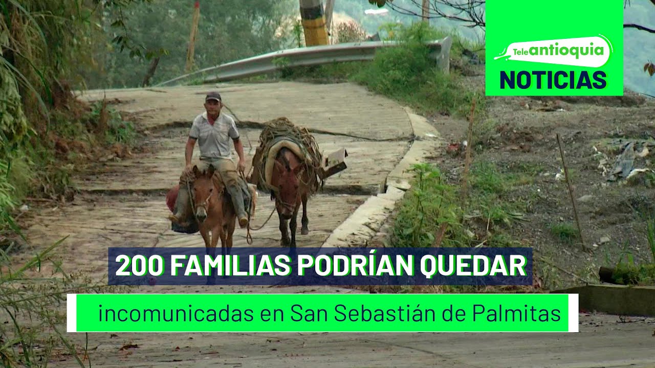 200 familias podrían quedar incomunicadas en San Sebastián de Palmitas - Teleantioquia Noticias
