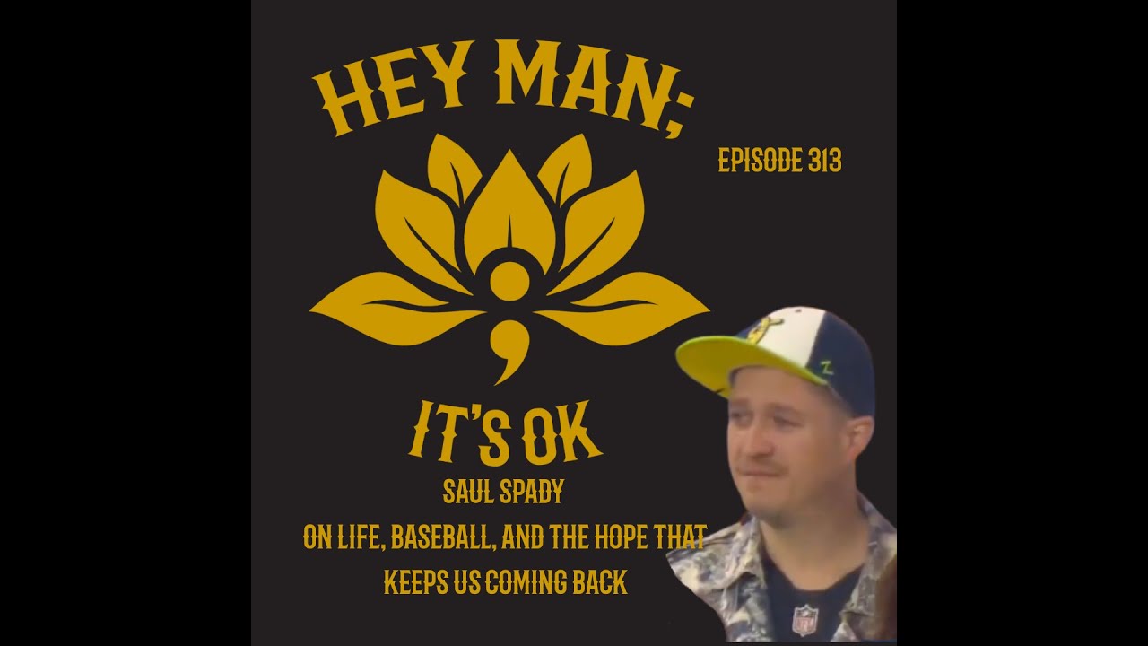 Hey Man ; It's Ok Episode 313 - Saul Spady on Life, Baseball, and the Hope That Keeps Us Coming Back