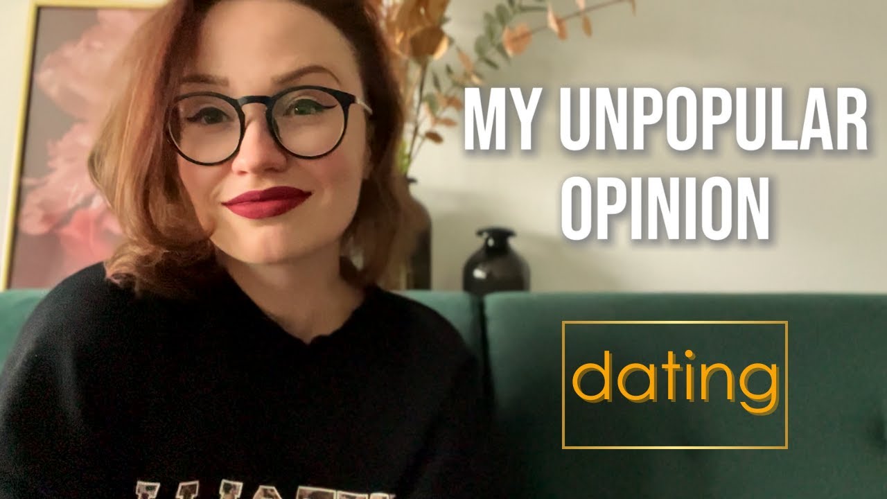 MY UNPOPULAR OPINION #13. DATING