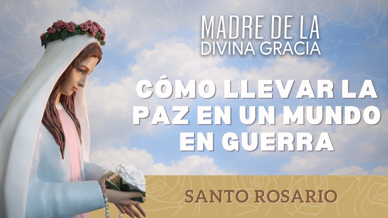 CÓMO LLEVAR LA PAZ EN UN MUNDO EN GUERRA - SANTO ROSARIO