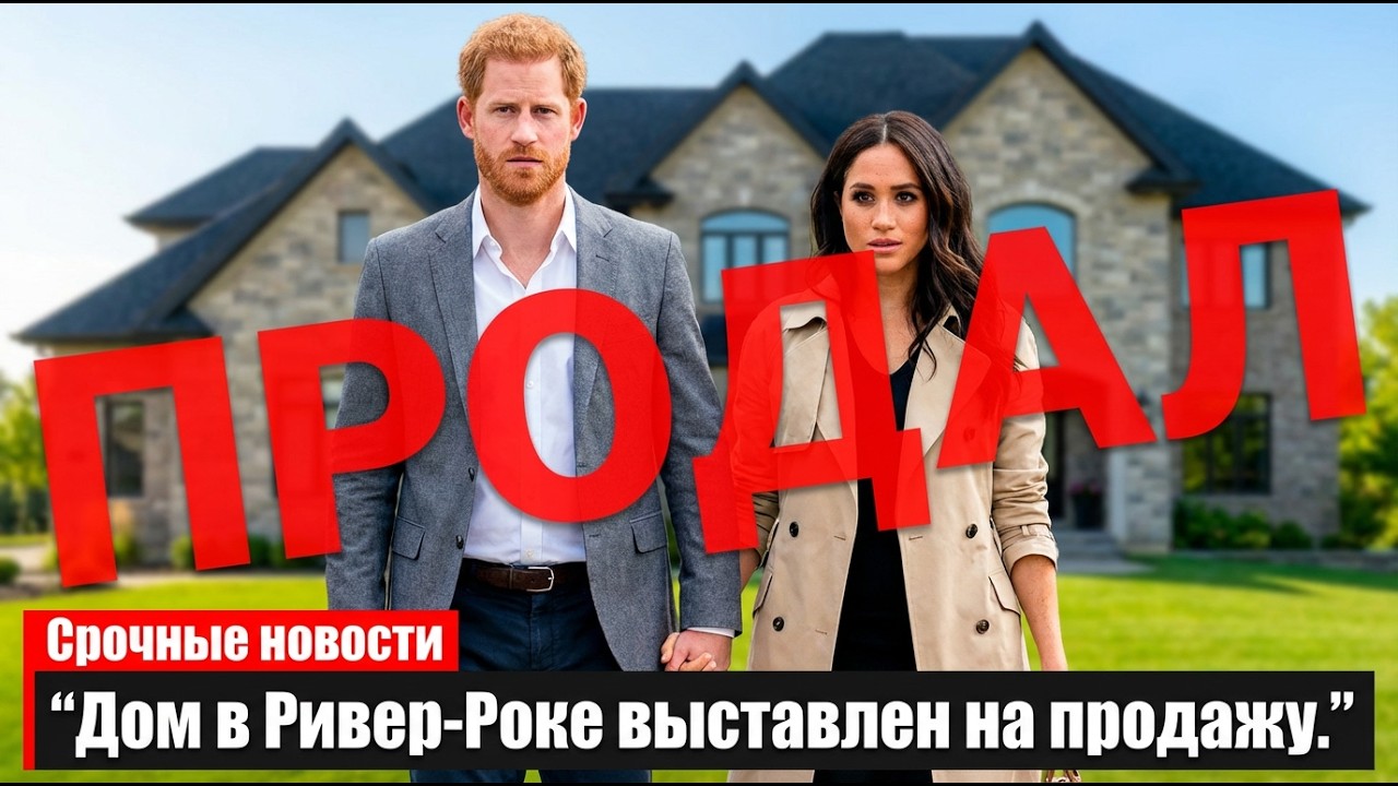 Принц Гарри и Меган Маркл: СРОЧНАЯ Продажа Особняка за $14.65 Млн | Крах Королевской Мечты 2025