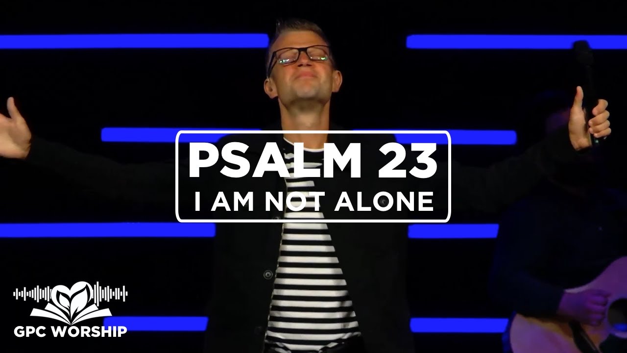 Psalm 23 (I Am Not Alone) | GPC Worship