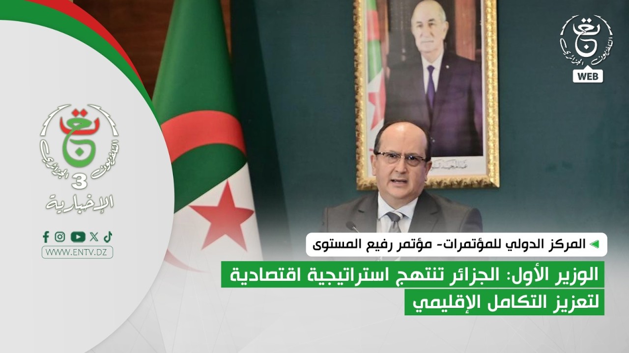 الوزير الأول: الجزائر تنتهج استراتيجية اقتصادية لتعزيز التكامل الإقليمي