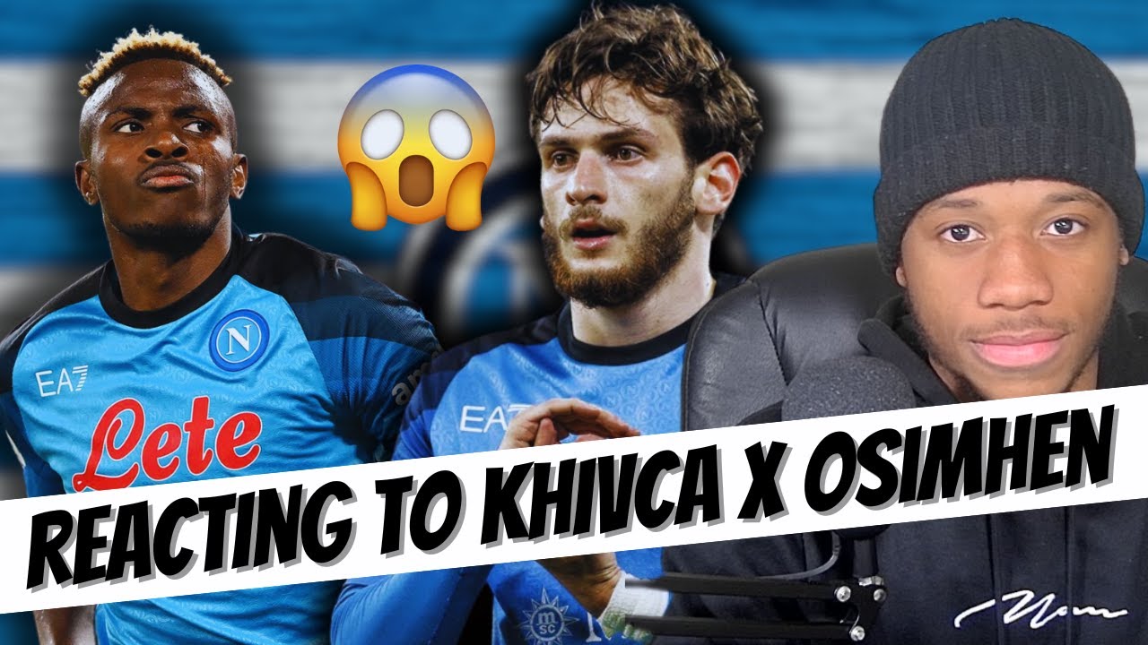 REACTING TO KHIVCA KVARATSKHELIA AND OSIMHEN PARTNERSHIP