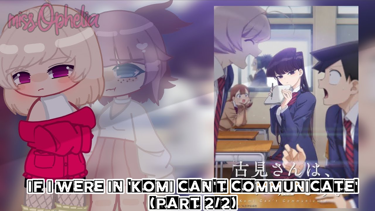 If I were in 'Komi-San can't Communicate' Part 2/2 || Original || Gacha Club || miss.Ophelia ||
