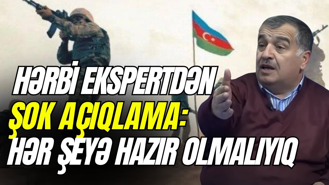 Müharibə olacaq? - Hərbi ekspertdən ŞOK AÇIQLAMA: HƏR ŞEYƏ HAZIR OLMALIYIQ