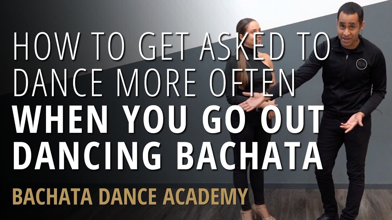How To Get Asked To Dance More Often When You Go Out Dancing Bachata - Bachata Dance Academy