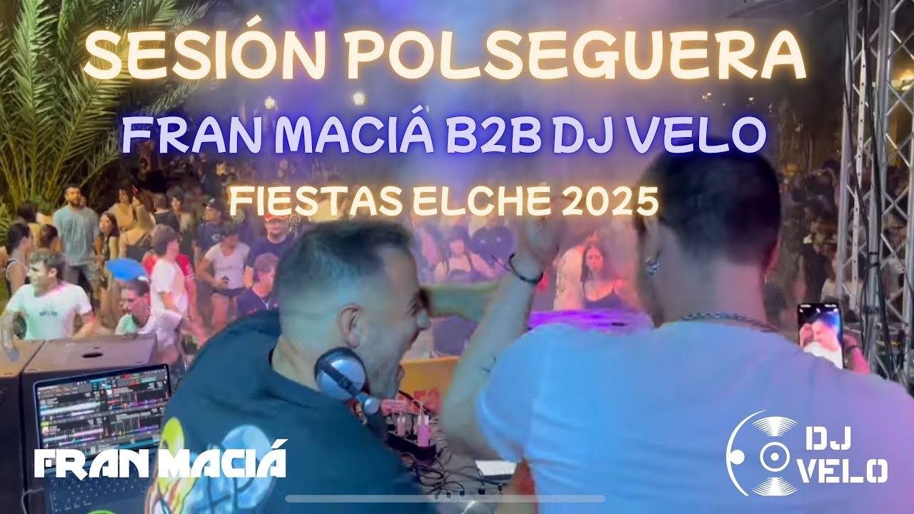 FRAN MACIÁ B2B DJ VELO | Sesión Polseguera @ Fiestas Elche 2025 🥵💨