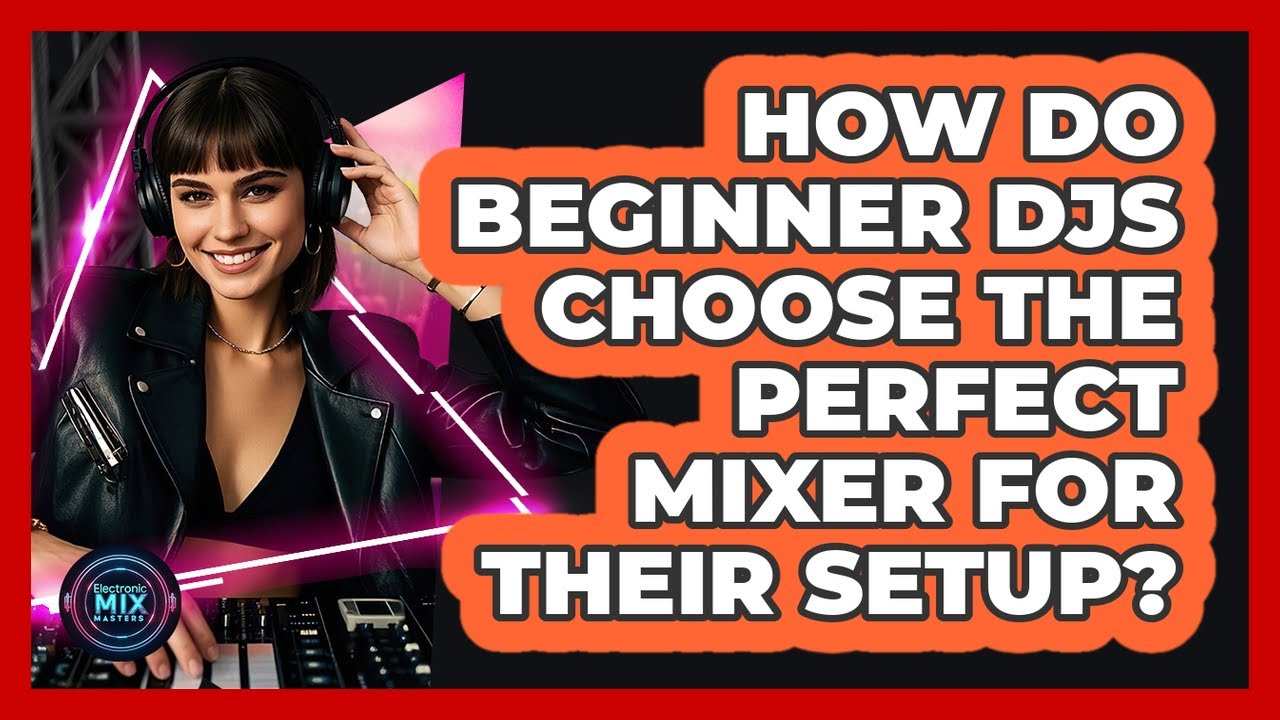 How Do Beginner DJs Choose The Perfect Mixer For Their Setup? - Electronic Mix Masters