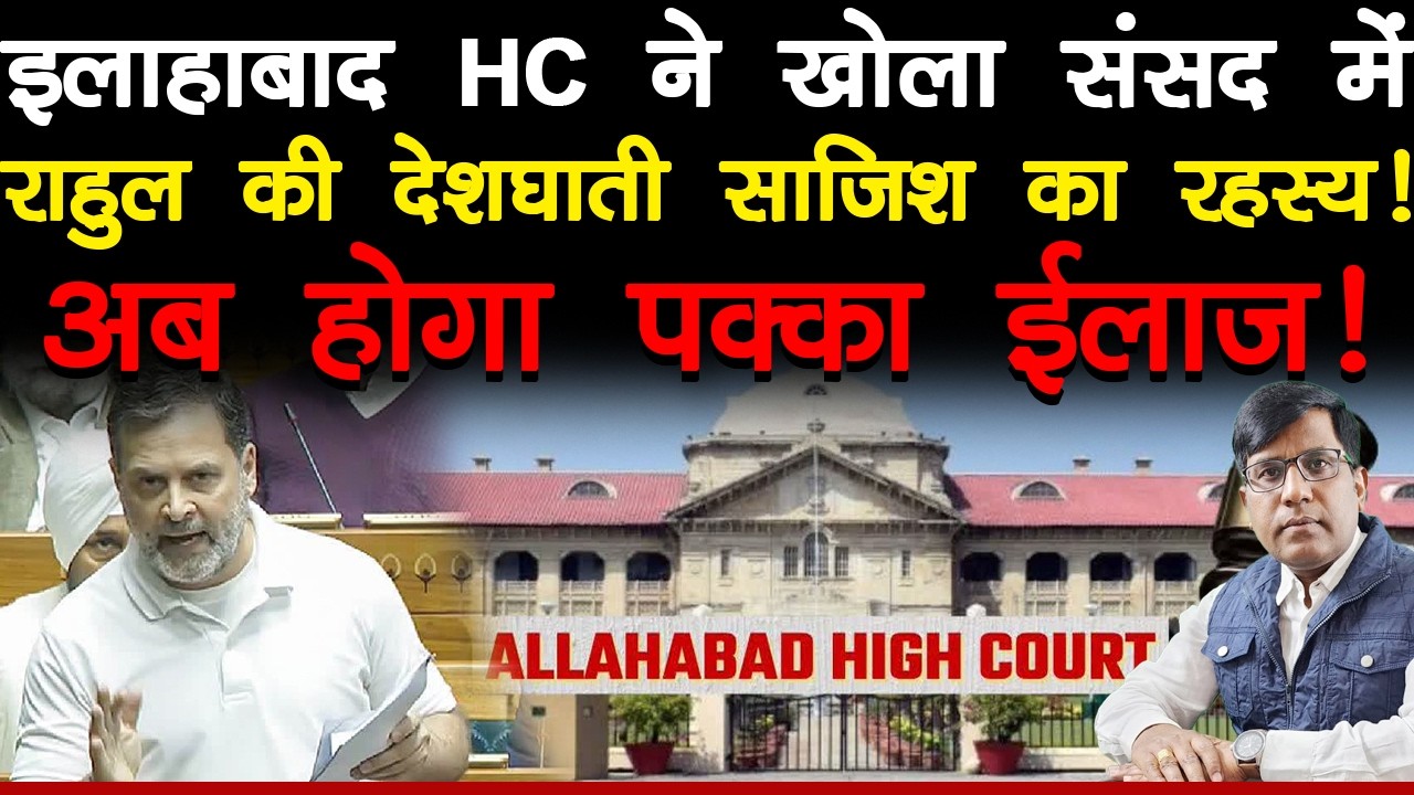 इलाहाबाद HC ने खोला संसद में राहुल की देशघाती साजिश का रहस्य! अब होगा पक्का ईलाज!
