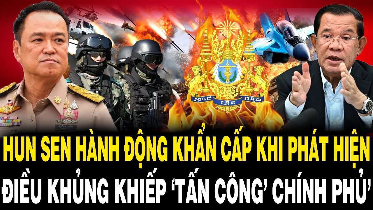 Hun Sen H&Agrave;NH ĐỘNG KHẨN CẤP Khi Ph&aacute;t Hiện ĐIỀU KHỦNG KHIẾP &lsquo;TẤN C&Ocirc;NG&rsquo; Ch&iacute;nh Phủ&rsquo;