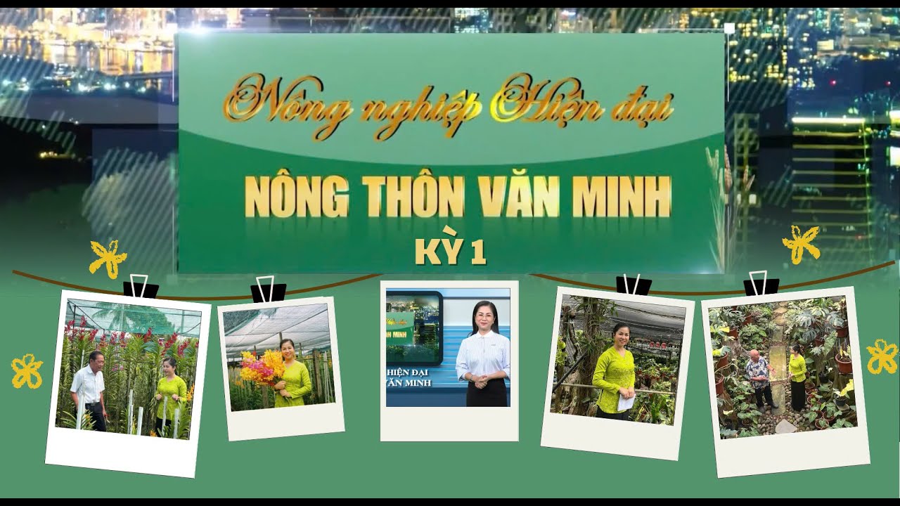 NÔNG NGHIỆP HIỆN ĐẠI - NÔNG THÔN VĂN MINH - Kỳ 1