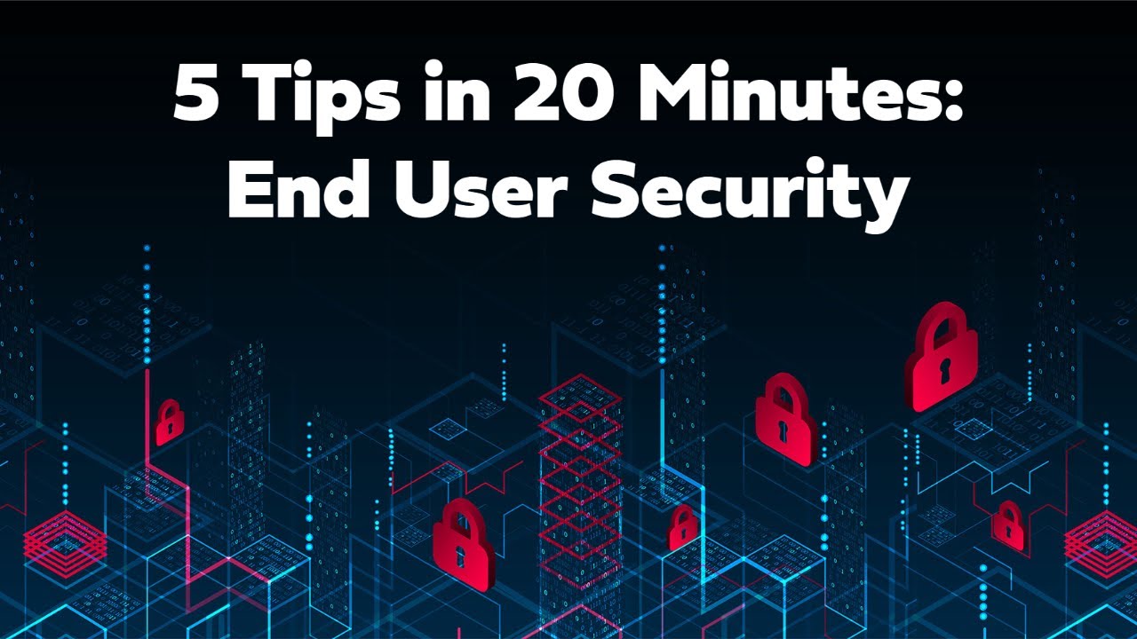 5 Tips in 20 Minutes: End-User Security
