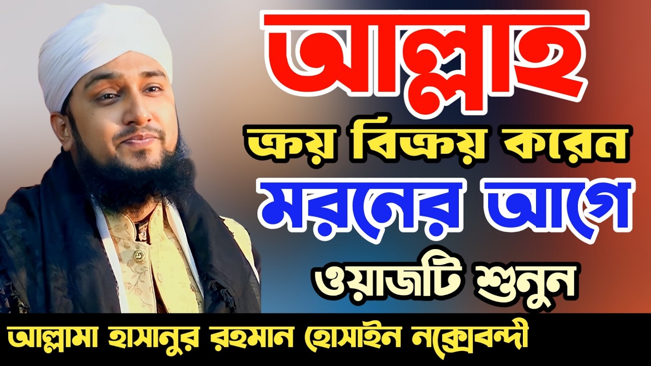 আল্লাহ ক্রয়-বিক্রয় করেন ‼️ মরনের আগে ওয়াজটি শুনুন ✅ | Hasanur Rahman Hussain Naqshabandi