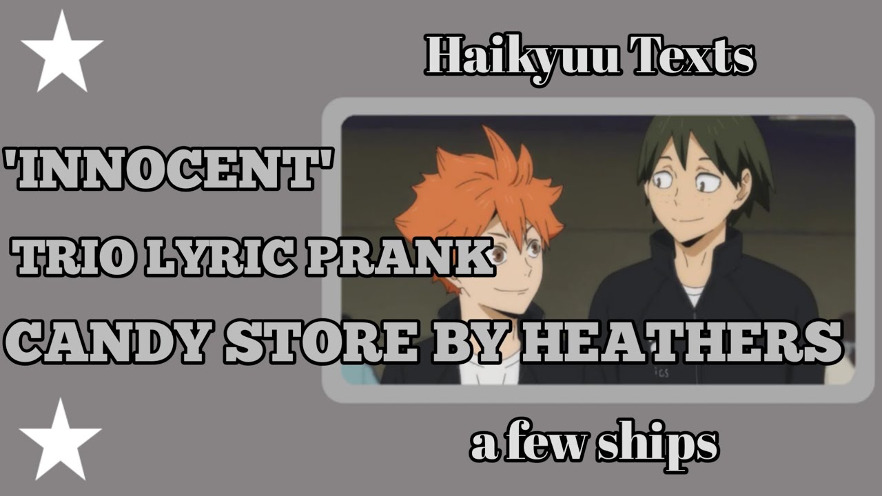 'Innocent' trio lyric prank // Candy Store by Heathers // Haikyuu texts