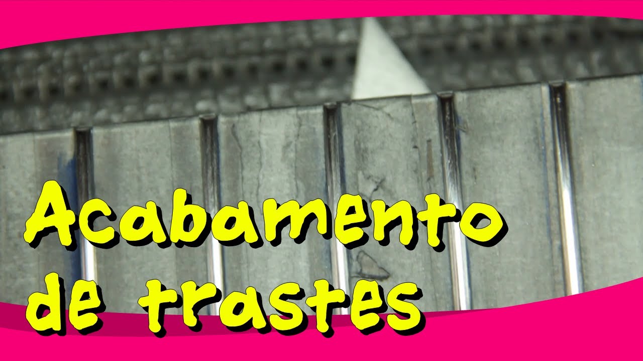 Acabamento de trastes