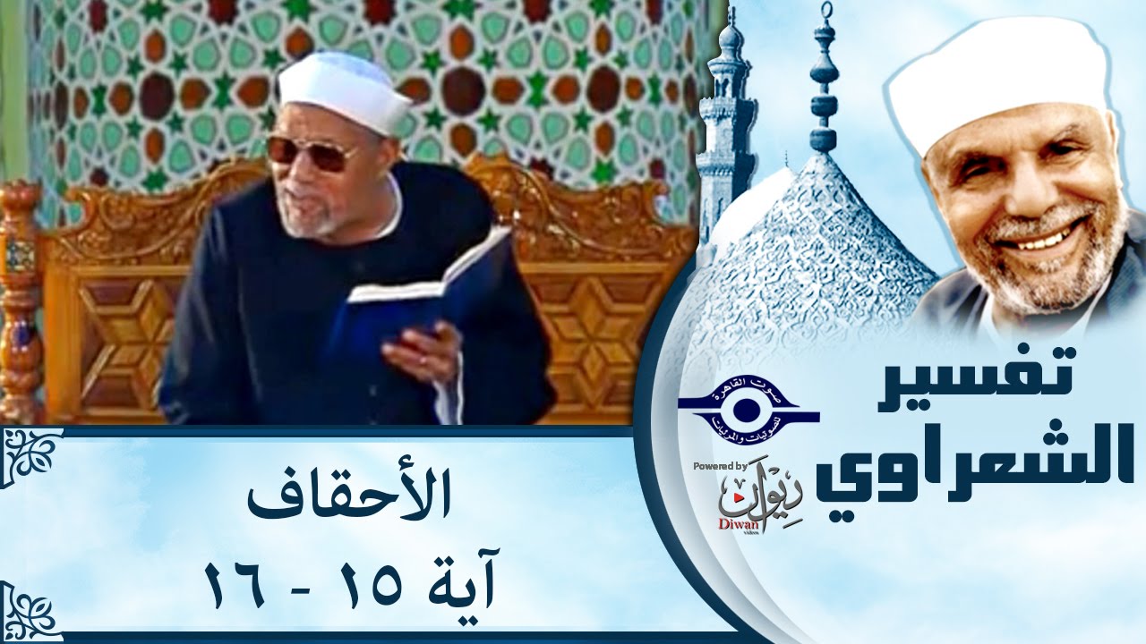 الشيخ الشعراوي | تفسير سورة الأحقاف، (آية ١٥-١٦)
