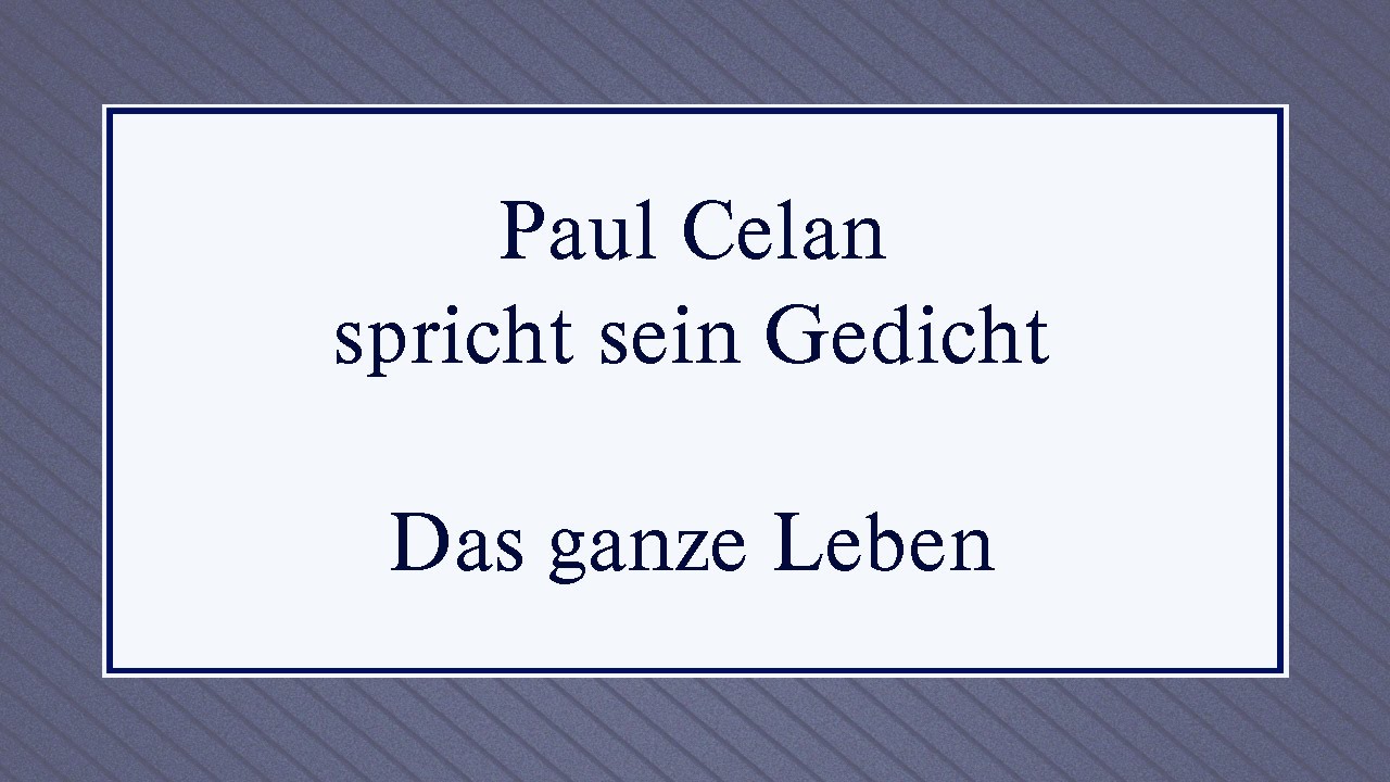 Paul Celan &bdquo;Das ganze Leben&ldquo; I