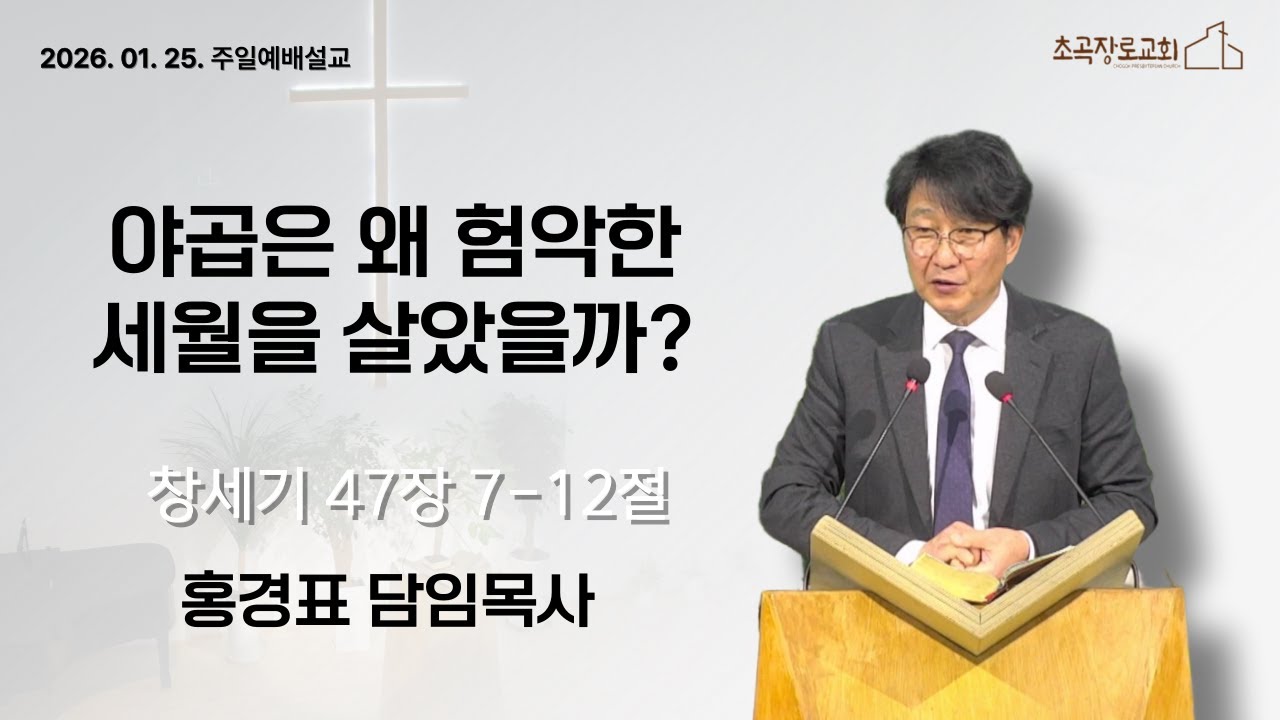 [초곡장로교회] 260125 주일예배설교 「야곱은 왜 험악한 세월을 살았을까?」