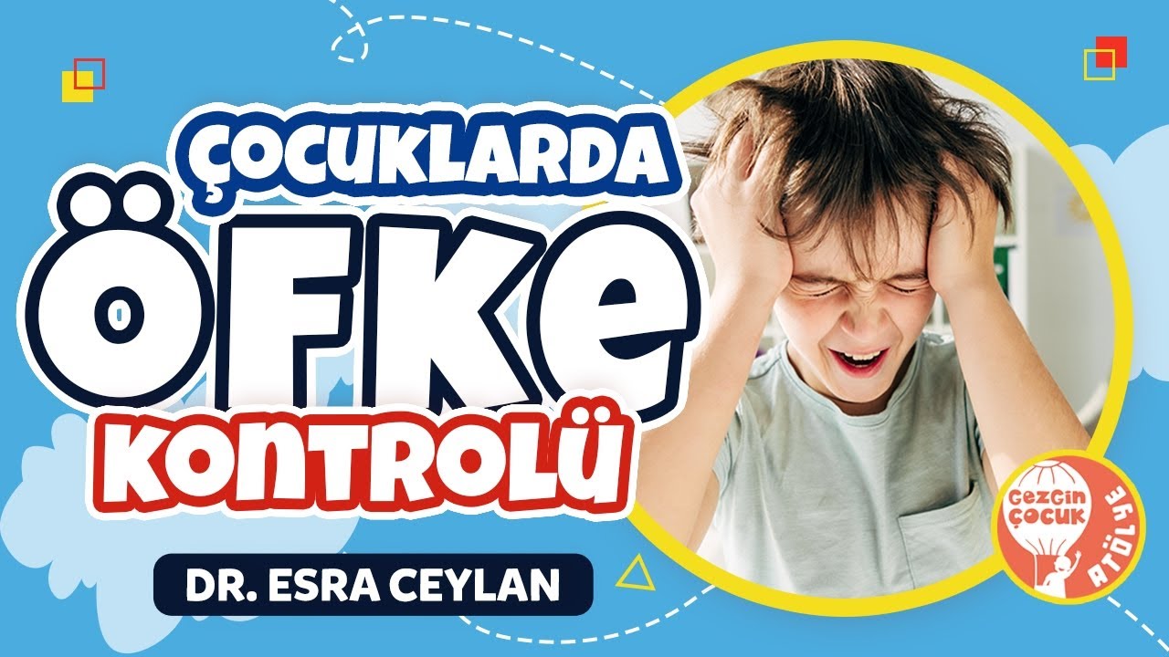 Çocuklarda Öfke Kontrolü ve Duygu Düzenleme Becerisi - Dr. Esra Ceylan