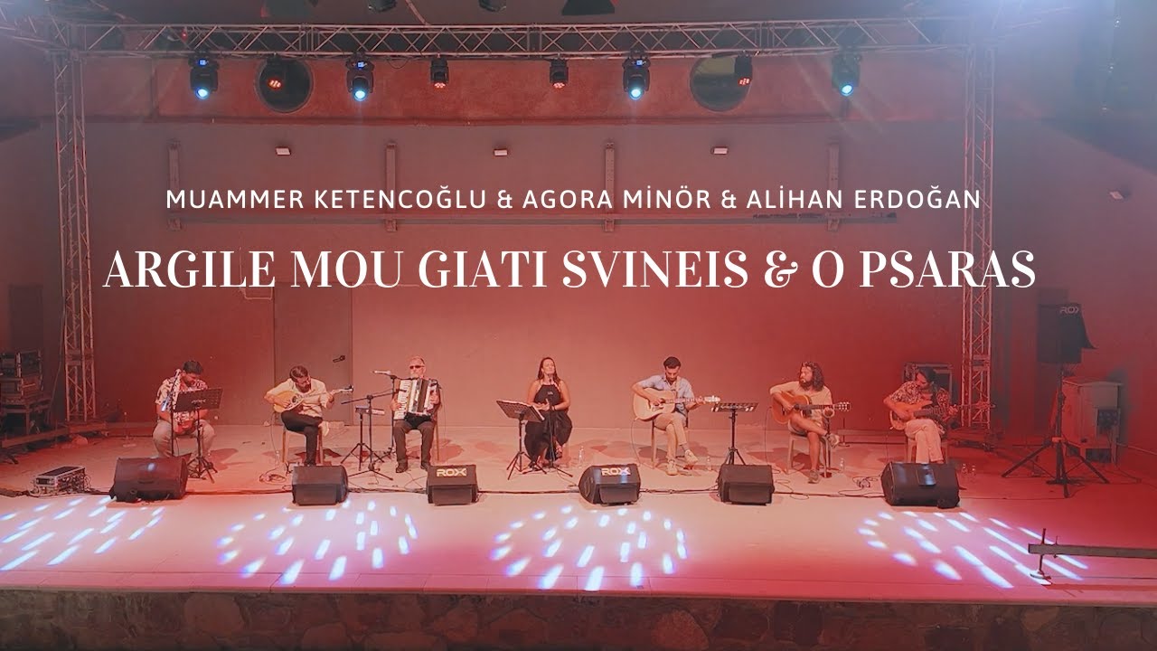 Argile Mou Giati Svineis & O Psaras - Muammer Ketencoğlu & Agora Minör & Alihan Erdoğan